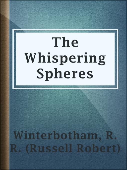 Title details for The Whispering Spheres by R. R. (Russell Robert) Winterbotham - Available